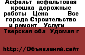 Асфальт, асфальтовая крошка, дорожные работы › Цена ­ 130 - Все города Строительство и ремонт » Услуги   . Тверская обл.,Удомля г.